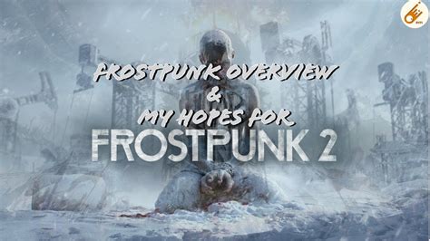 Frostpunk Overview MY HOPES For Frostpunk 2 FPF YouTube