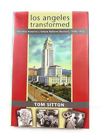 Los Angeles Transformed Fletcher Bowron S Urban Reform Revival 1938