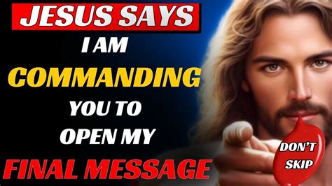 I Am Commanding You To Open My Final Message God S Message Today