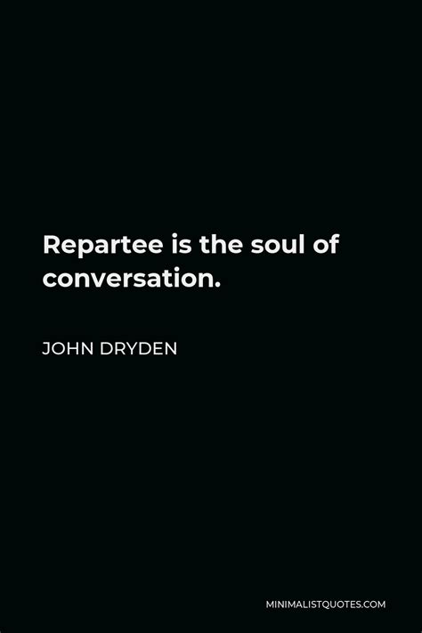 John Dryden Quote Repartee Is The Soul Of Conversation