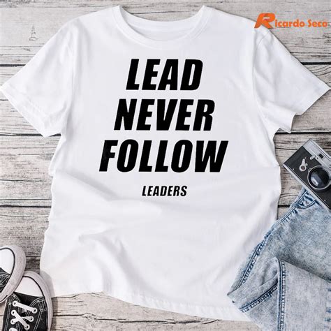 Lead Never Follow Leaders T Shirt