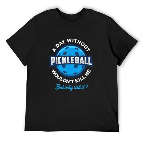 Mens Day Without Pickleball Wouldn T Kill Me Funny Pickleball T Shirt