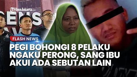 Pegi Disebut Bohongi 8 Pelaku Lain Dan Ngaku Bernama Perong Sang Ibu