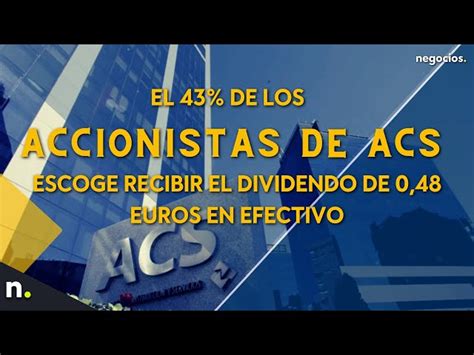 El 43 De Los Accionistas De ACS Escoge Recibir El Dividendo De 0 48