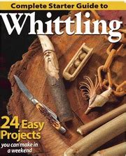 Complete Starter Guide To Whittling 24 Easy Projects You Can Make In A