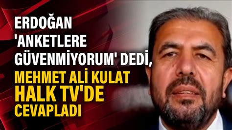 Erdoğan anketlere güvenmiyorum dedi Mehmet Ali Kulat Halk TV de