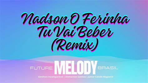 Nadson O Ferinha Tu Vai Beber Remix Future Melody Brasil YouTube