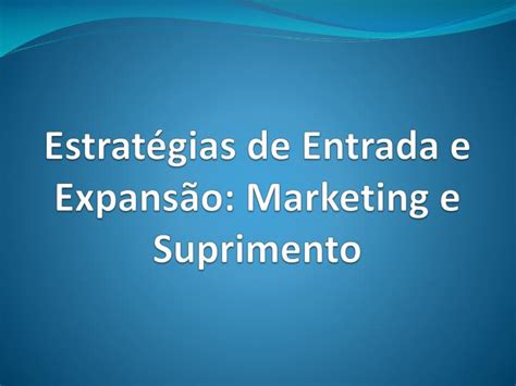 Ppt Estrat Gias De Entrada E Expans O Marketing E Suprimento