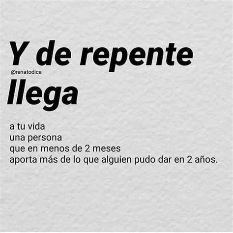 Y De Repente Llega A Tu Vida Una Persona Que En Menos De Meses Aporta