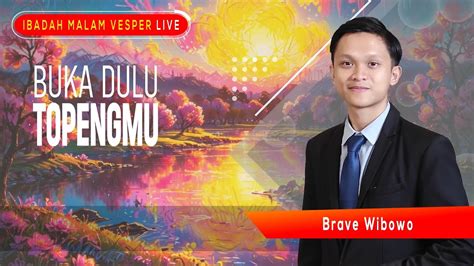 IBADAH MALAM VESPER LIVE Brave Wibowo Buka Dulu Topengmu Eps 228