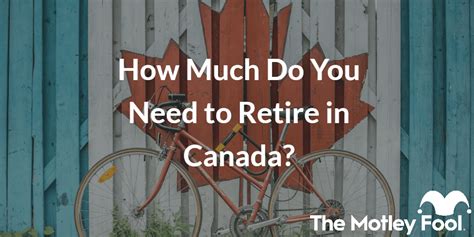 How Much Do You Need To Retire In Canada The Motley Fool Canada