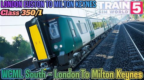 Train Sim World 5 Class 350 1 London Euston To Milton Keynes WCML