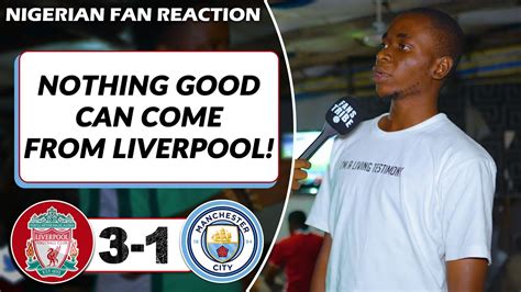 LIVERPOOL 3 1 MANCHESTER CITY Gospel NIGERIAN FAN REACTION YouTube