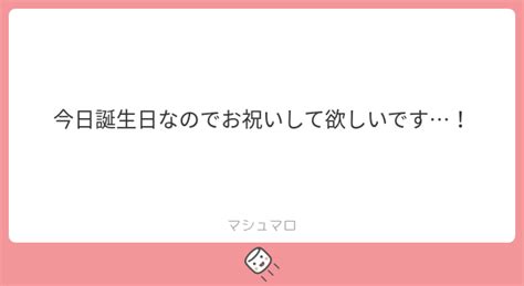 今日誕生日なのでお祝いして欲しいです！ マシュマロ