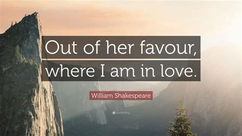 William Shakespeare Quote Out Of Her Favour Where I Am In Love” 7