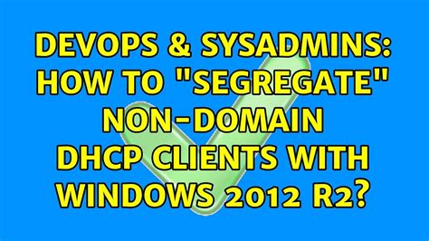 DevOps SysAdmins How To Segregate Non Domain DHCP Clients With