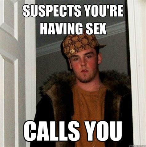 Suspects Youre Having Sex Calls You Scumbag Steve Quickmeme