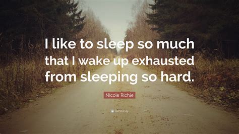 Nicole Richie Quote: “I like to sleep so much that I wake up exhausted