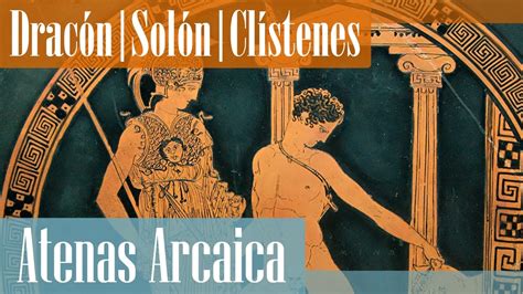 Las Reformas De Dracón Solón Y Clístenes De Atenas Grecia Arcaica