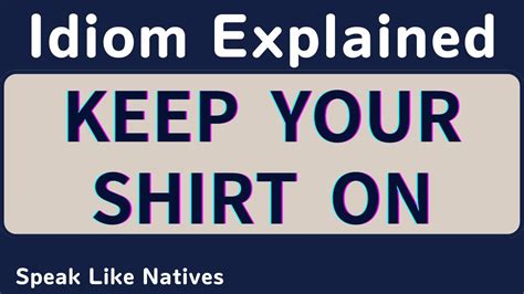 Keep Your Shirt On Explained In Detail English Idiom Lesson Youtube