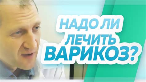 Надо ли лечить варикозно расширенные вены (варикоз) на ногах ...