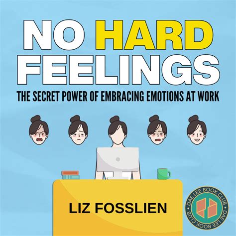 No Hard Feelings The Secret Power Of Embracing Emotions At Work By Liz