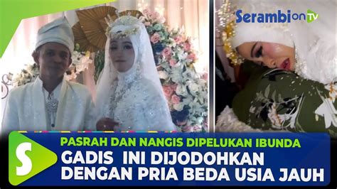 Gadis Belasan Tahun Ini Dijodohkan Dengan Pria Beda Usia Jauh Pasrah