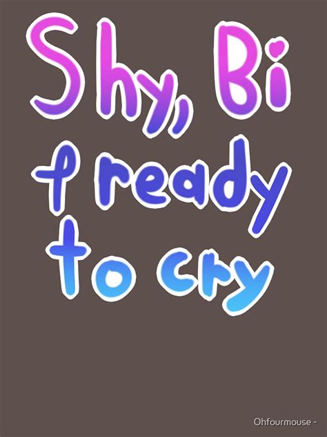 Shy Bi And Ready To Cry T Shirt For Sale By 041744 Redbubble Shy