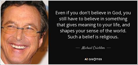 Michael Crichton Quote Even If You Don T Believe In God You Still Have