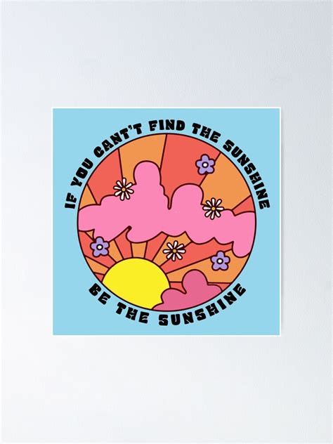 If You Cant Find The Sunshine Be The Sunshine Poster By Claudi4