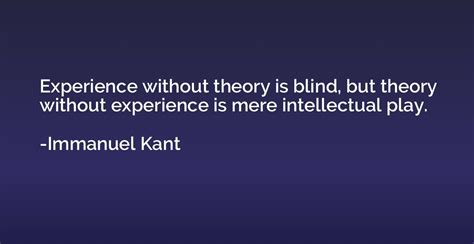 Experience Without Theory Is Blind But Theory Without Experience Is