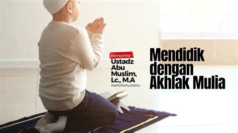 Live Mendidik Dengan Akhlak Mulia Ustadz Abu Muslim Lc M A