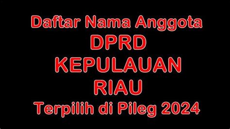 Daftar Nama Nama Anggota Dprd Provinsi Kepulauan Riau Terpilih Di Pileg