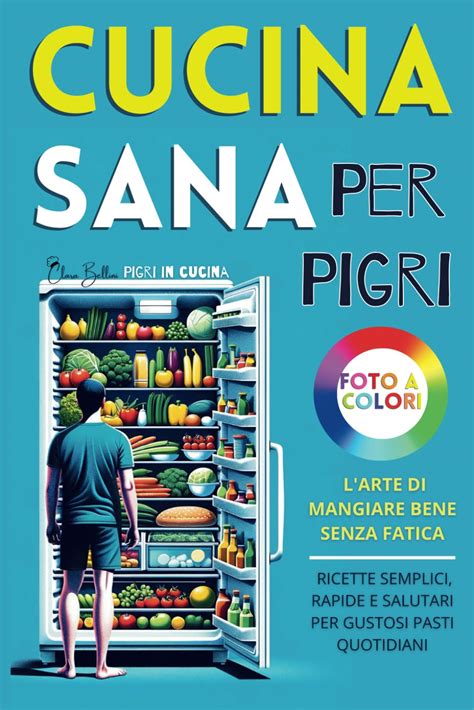 Amazon It Cucina Sana Per Pigri L Arte Di Mangiare Bene Senza Fatica