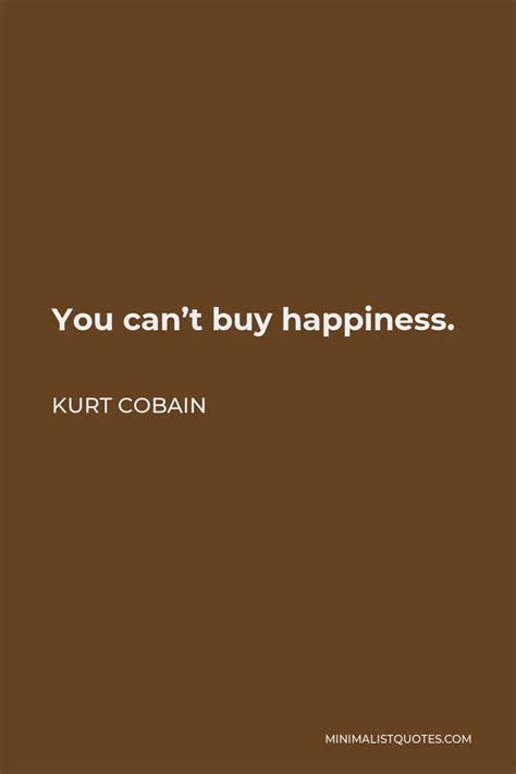 Kurt Cobain Quote You Can T Buy Happiness