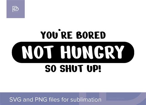 Svg Png File For Sublimation You Re Bored Not Hungry So Etsy