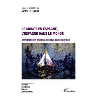 Le monde en Espagne l Espagne dans le monde Immigration et altérité à