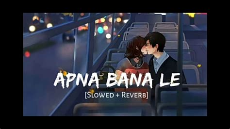 Apna Bana Le Priya Slowed Reverb Arjit Singh New Song Lofi Vibes