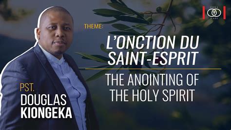 L Onction Du Saint Esprit Ap Douglas Kiongeka Cena En C L Bration