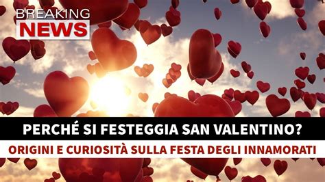 Perchè Si Festeggia San Valentino Origini e Curiosità Della Festa