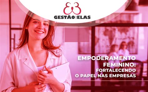 Empoderamento Feminino Fortalecendo o Papel nas empresas Gestão Elas