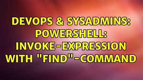 Devops Sysadmins Powershell Invoke Expression With Find Command