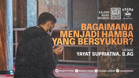 Bagaimana Menjadi Hamba Yang Bersyukur Ustadz Yayat Supriatna S Ag