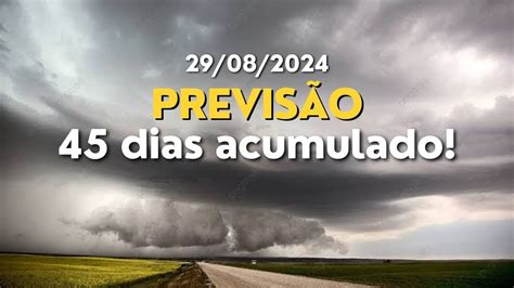 PREVISÃO 45 DIAS ACUMULADO E DIA A DIA JUNTOS 29 08 24 YouTube