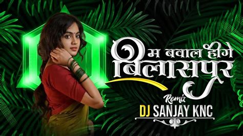 Bilaspur Me Bawal Hoge Re Dance Remix Cg Dj Song 2024 Dj Sanjay Knc