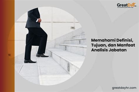 Memahami Definisi Tujuan Dan Manfaat Analisis Jabatan GreatDay HR