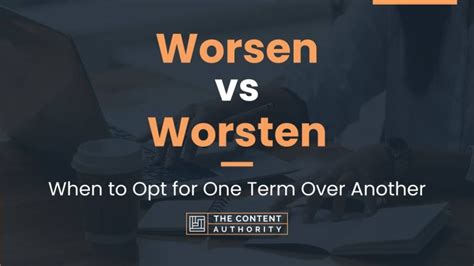 Worsen vs Worsten: When to Opt for One Term Over Another