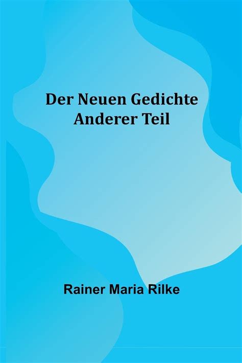 Der Neuen Gedichte Anderer Teil By Rainer Maria Rilke Goodreads