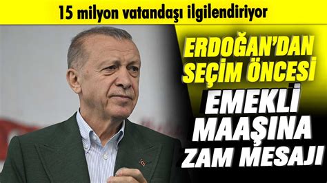 15 milyon vatandaşı ilgilendiriyor Erdoğan dan seçim öncesi emekli