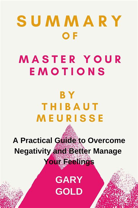 Summary Of Master Your Emotions By Thibaut Meurisse A Practical Guide To Overcome Negativity